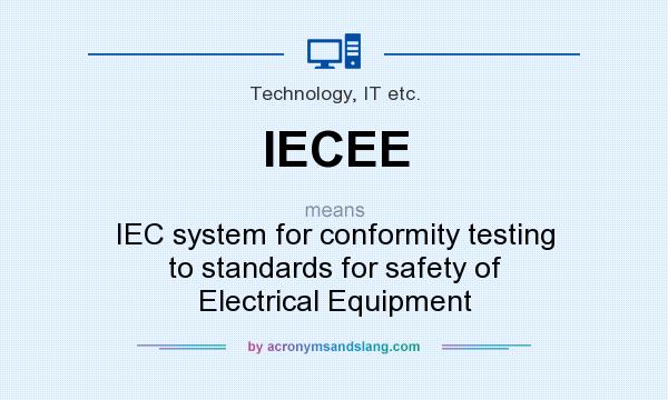 What does IECEE mean? It stands for IEC system for conformity testing to standards for safety of Electrical Equipment