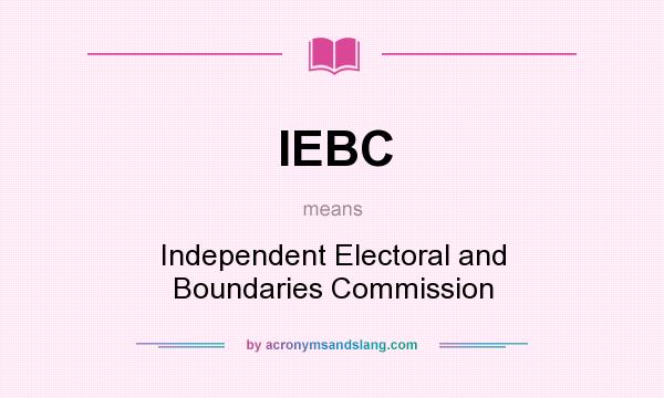 What does IEBC mean? It stands for Independent Electoral and Boundaries Commission