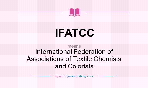 What does IFATCC mean? It stands for International Federation of Associations of Textile Chemists and Colorists