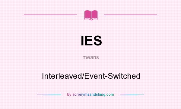 What does IES mean? It stands for Interleaved/Event-Switched