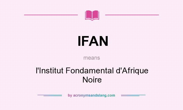 What does IFAN mean? It stands for l`Institut Fondamental d`Afrique Noire