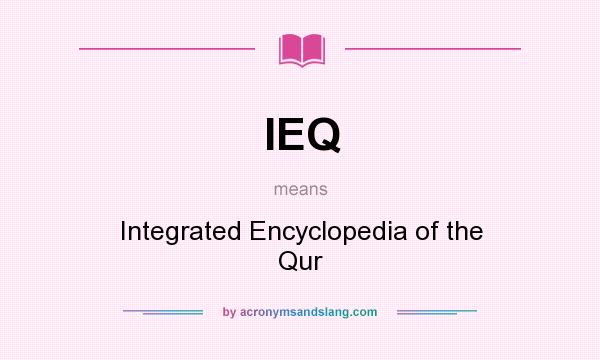 What does IEQ mean? It stands for Integrated Encyclopedia of the Qur