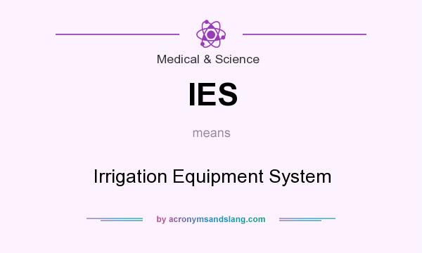 What does IES mean? It stands for Irrigation Equipment System