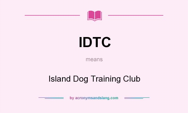 What does IDTC mean? It stands for Island Dog Training Club