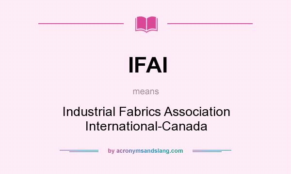 What does IFAI mean? It stands for Industrial Fabrics Association International-Canada