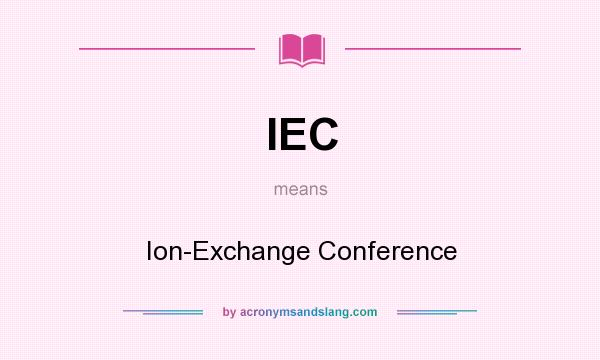 What does IEC mean? It stands for Ion-Exchange Conference