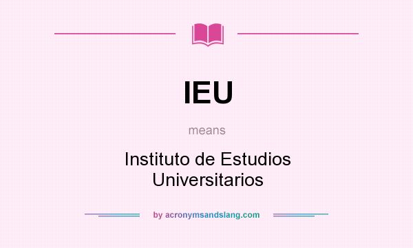 What does IEU mean? It stands for Instituto de Estudios Universitarios