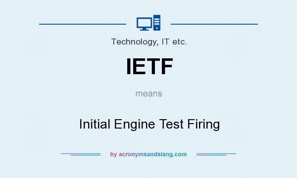 What does IETF mean? It stands for Initial Engine Test Firing