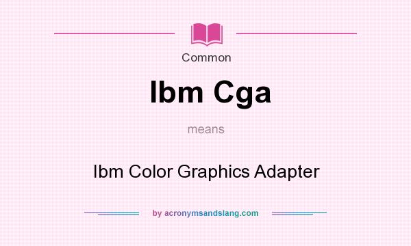 What does Ibm Cga mean? It stands for Ibm Color Graphics Adapter