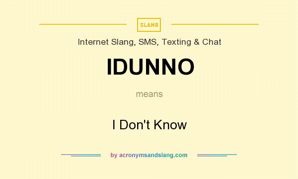 What does IDUNNO mean? It stands for I Don`t Know