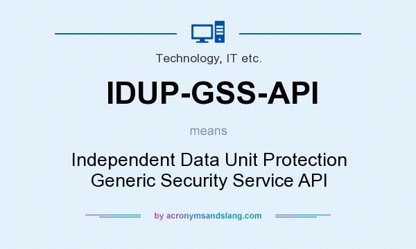 What does IDUP-GSS-API mean? It stands for Independent Data Unit Protection Generic Security Service API