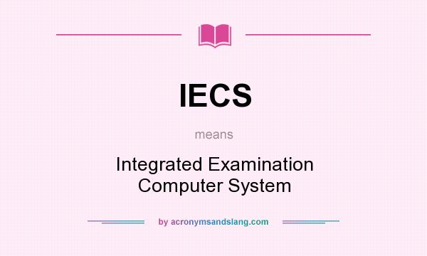 What does IECS mean? It stands for Integrated Examination Computer System