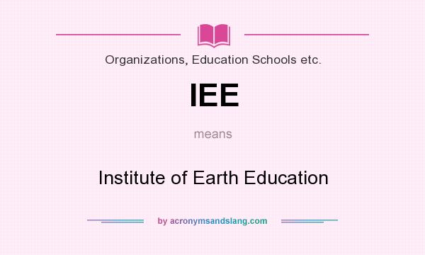What does IEE mean? It stands for Institute of Earth Education