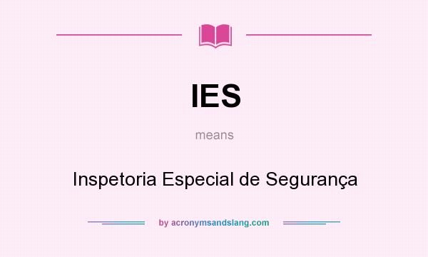 What does IES mean? It stands for Inspetoria Especial de Segurança