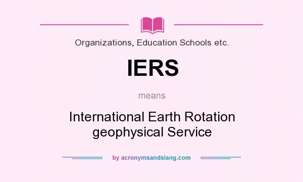 What does IERS mean? It stands for International Earth Rotation geophysical Service