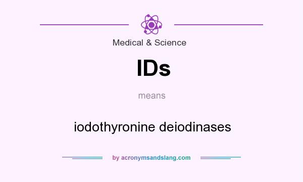 What does IDs mean? It stands for iodothyronine deiodinases