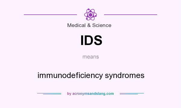 What does IDS mean? It stands for immunodeficiency syndromes