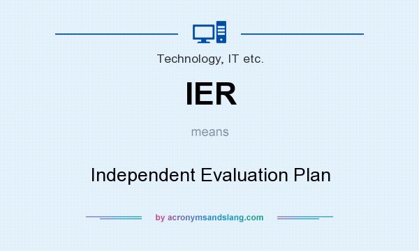 What does IER mean? It stands for Independent Evaluation Plan