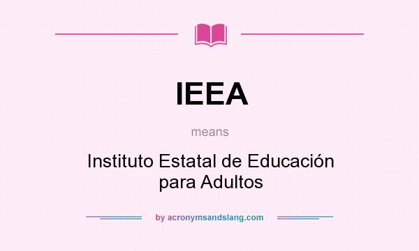 What does IEEA mean? It stands for Instituto Estatal de Educación para Adultos