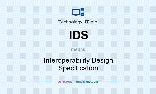 What does IDS mean? It stands for Interoperability Design Specification