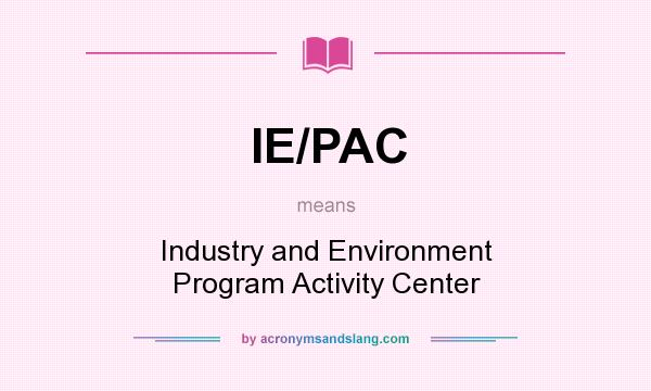 What does IE/PAC mean? It stands for Industry and Environment Program Activity Center