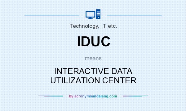 What does IDUC mean? It stands for INTERACTIVE DATA UTILIZATION CENTER