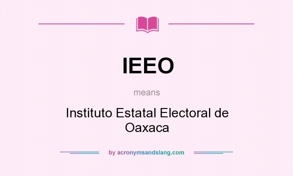 What does IEEO mean? It stands for Instituto Estatal Electoral de Oaxaca