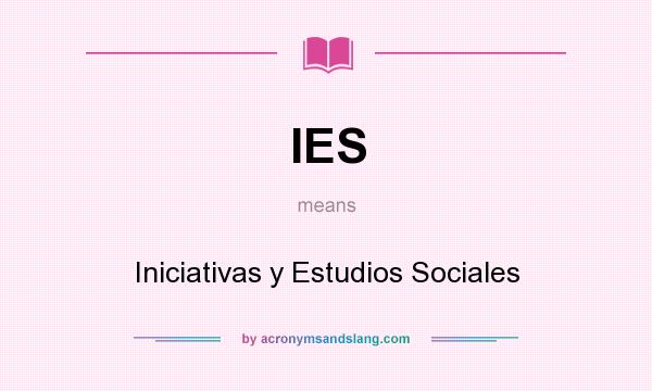 What does IES mean? It stands for Iniciativas y Estudios Sociales