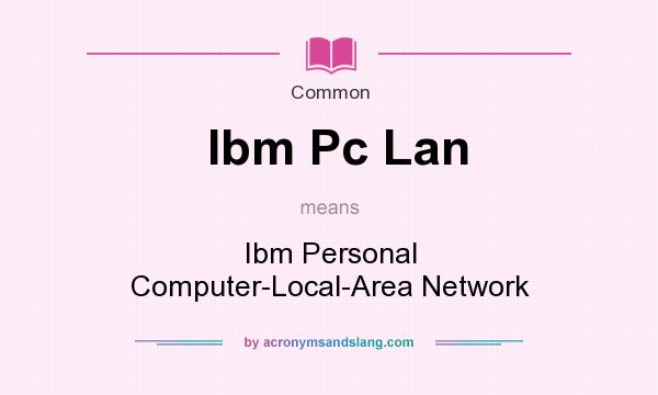 What does Ibm Pc Lan mean? It stands for Ibm Personal Computer-Local-Area Network