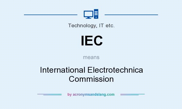 What does IEC mean? It stands for International Electrotechnica Commission
