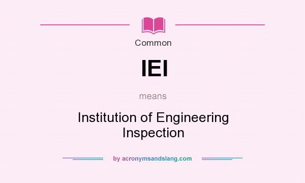 What does IEI mean? It stands for Institution of Engineering Inspection