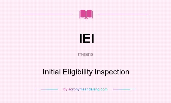 What does IEI mean? It stands for Initial Eligibility Inspection