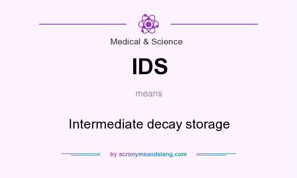 What does IDS mean? It stands for Intermediate decay storage