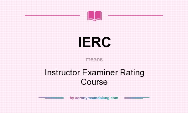 What does IERC mean? It stands for Instructor Examiner Rating Course