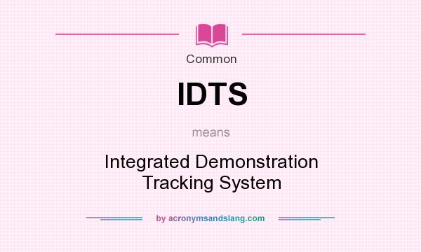 What does IDTS mean? It stands for Integrated Demonstration Tracking System