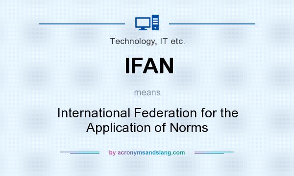 What does IFAN mean? It stands for International Federation for the Application of Norms