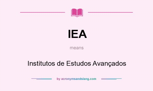 What does IEA mean? It stands for Institutos de Estudos Avançados