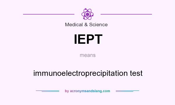 What does IEPT mean? It stands for immunoelectroprecipitation test