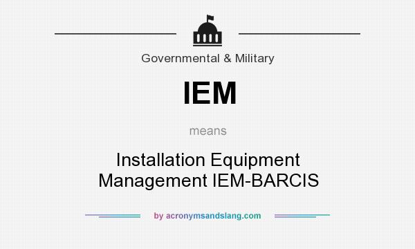What does IEM mean? It stands for Installation Equipment Management IEM-BARCIS