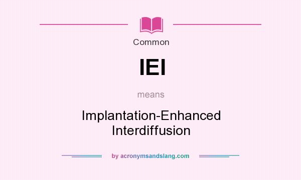 What does IEI mean? It stands for Implantation-Enhanced Interdiffusion