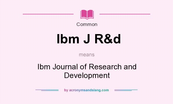 What does Ibm J R&d mean? It stands for Ibm Journal of Research and Development