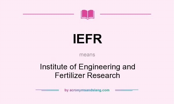 What does IEFR mean? It stands for Institute of Engineering and Fertilizer Research