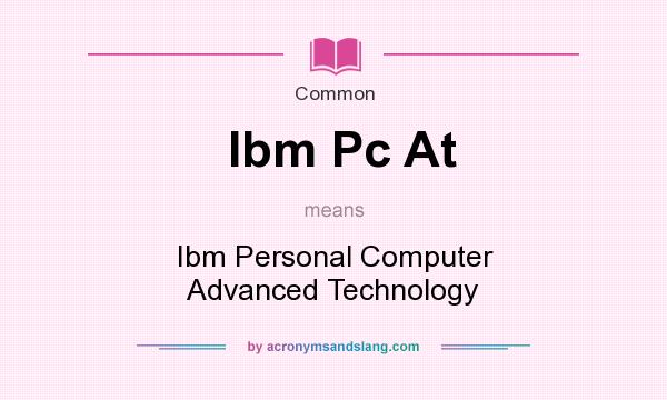 What does Ibm Pc At mean? It stands for Ibm Personal Computer Advanced Technology
