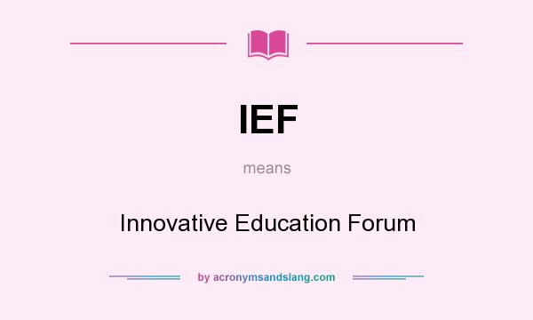 What does IEF mean? It stands for Innovative Education Forum