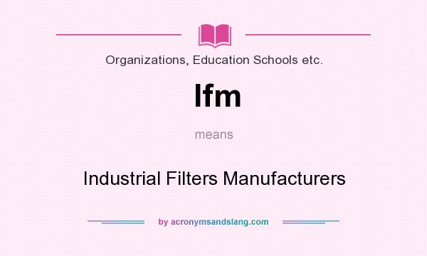 What does Ifm mean? It stands for Industrial Filters Manufacturers