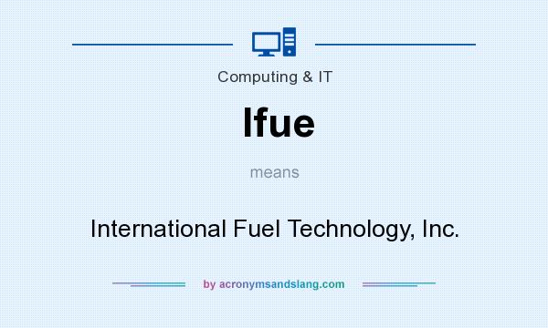 What does Ifue mean? It stands for International Fuel Technology, Inc.