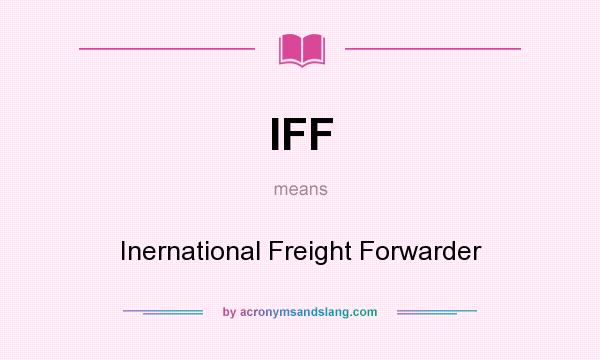 What does IFF mean? It stands for Inernational Freight Forwarder