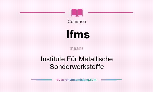 What does Ifms mean? It stands for Institute Fr Metallische Sonderwerkstoffe
