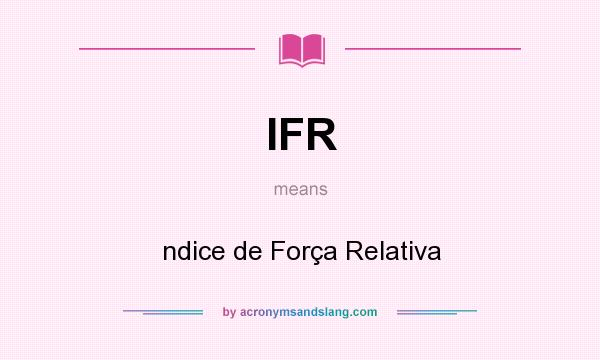 What does IFR mean? It stands for ndice de Força Relativa