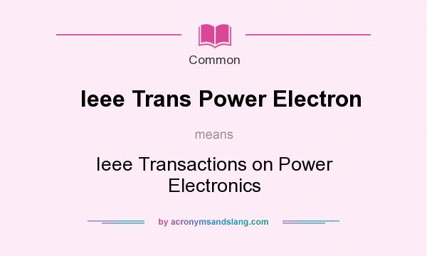 What does Ieee Trans Power Electron mean? It stands for Ieee Transactions on Power Electronics